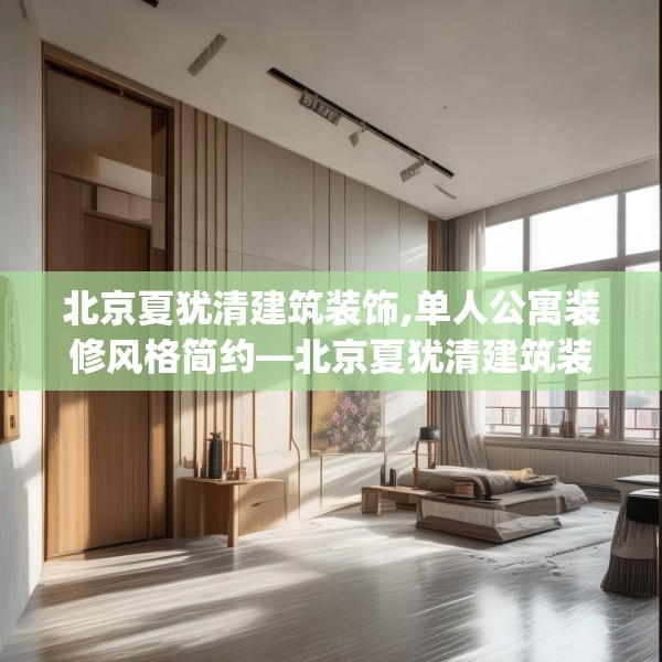 北京夏犹清建筑装饰,单人公寓装修风格简约—北京夏犹清建筑装饰274.a150b151c154fgy.161htyj