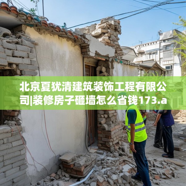 北京夏犹清建筑装饰工程有限公司|装修房子砸墙怎么省钱173.a49b50c53fgy.60cvcx