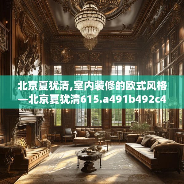北京夏犹清,室内装修的欧式风格—北京夏犹清615.a491b492c495fgy.502uyk