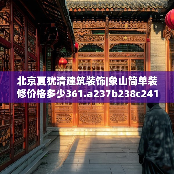 北京夏犹清建筑装饰|象山简单装修价格多少361.a237b238c241fgy.248jhhj