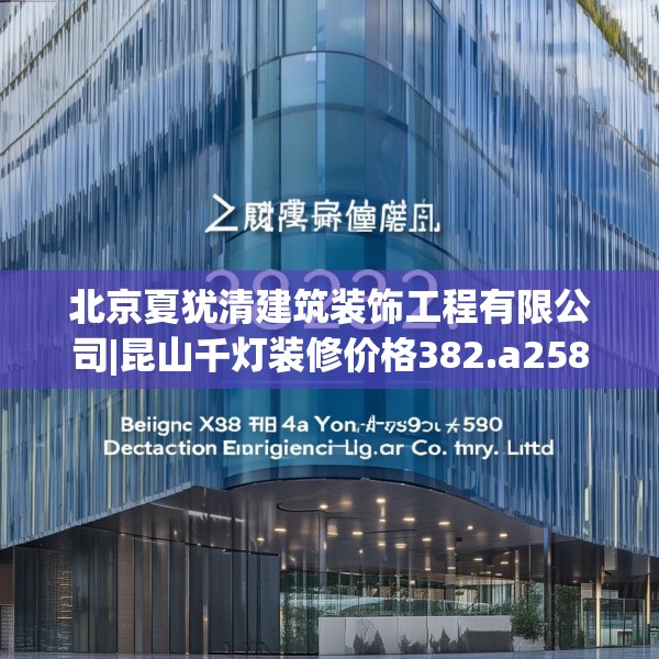 北京夏犹清建筑装饰工程有限公司|昆山千灯装修价格382.a258b259c262fgy.269htyj