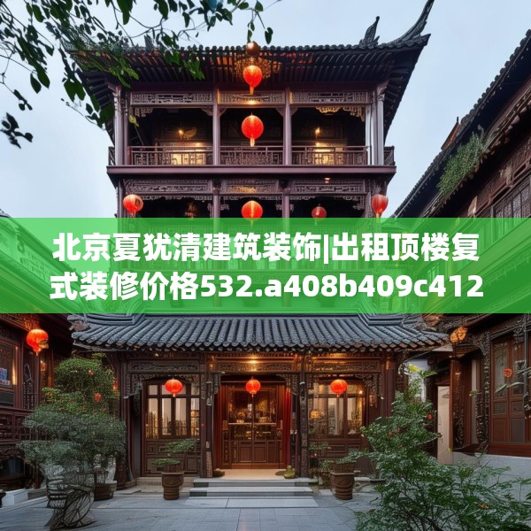 北京夏犹清建筑装饰|出租顶楼复式装修价格532.a408b409c412fgy.419sdA