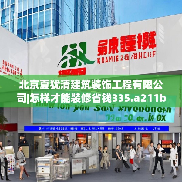 北京夏犹清建筑装饰工程有限公司|怎样才能装修省钱335.a211b212c215fgy.222cvcx