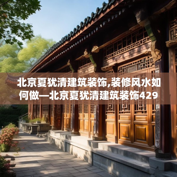 北京夏犹清建筑装饰,装修风水如何做—北京夏犹清建筑装饰429.a305b306c309fgy.316fhsg