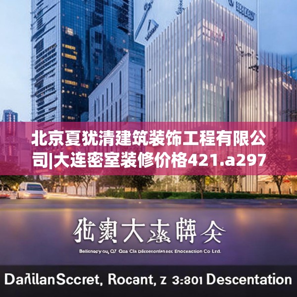 北京夏犹清建筑装饰工程有限公司|大连密室装修价格421.a297b298c301fgy.308fdsfds