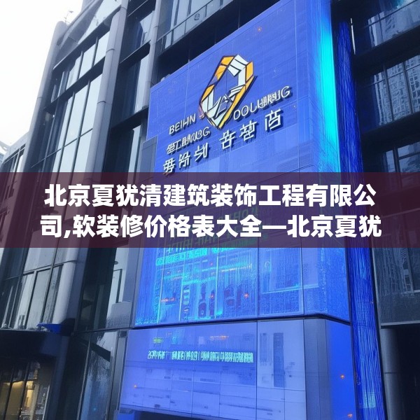 北京夏犹清建筑装饰工程有限公司,软装修价格表大全—北京夏犹清建筑装饰工程有限公司517.a393b394c397fgy.404poiy