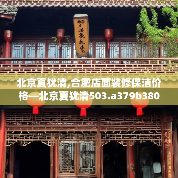 北京夏犹清,合肥店面装修保洁价格—北京夏犹清503.a379b380c383fgy.390bnbn