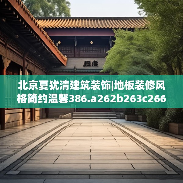 北京夏犹清建筑装饰|地板装修风格简约温馨386.a262b263c266fgy.273wew