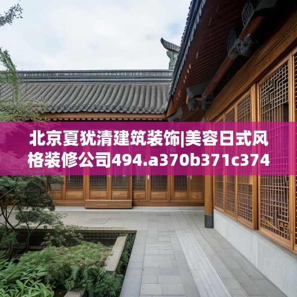 北京夏犹清建筑装饰|美容日式风格装修公司494.a370b371c374fgy.381wew