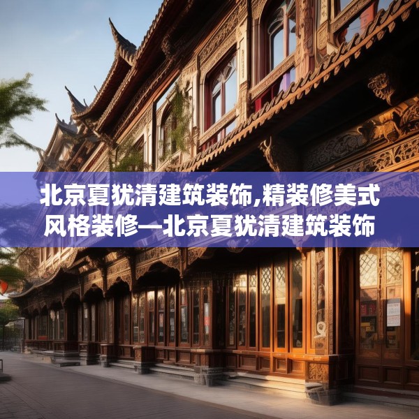 北京夏犹清建筑装饰,精装修美式风格装修—北京夏犹清建筑装饰135.a11b12c15fgy.22fghfd