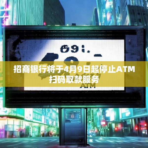 招商银行将于4月9日起停止ATM扫码取款服务