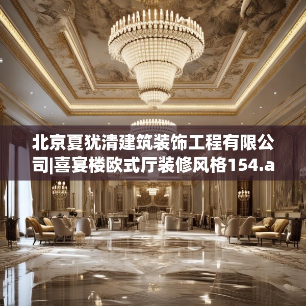 北京夏犹清建筑装饰工程有限公司|喜宴楼欧式厅装修风格154.a30b31c34fgy.41sdA