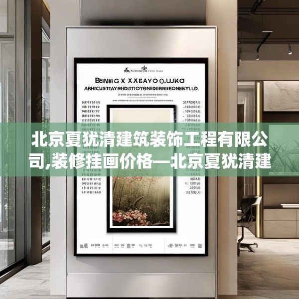 北京夏犹清建筑装饰工程有限公司,装修挂画价格—北京夏犹清建筑装饰工程有限公司296.a172b173c176fgy.183wew