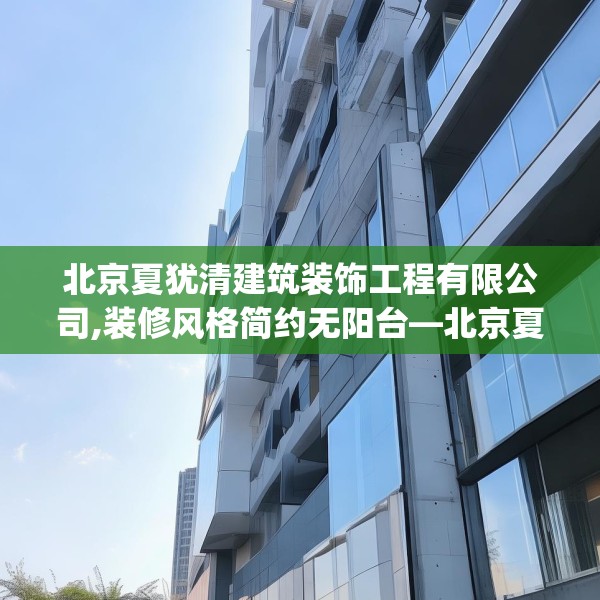 北京夏犹清建筑装饰工程有限公司,装修风格简约无阳台—北京夏犹清建筑装饰工程有限公司429.a305b306c309fgy.316fhsg