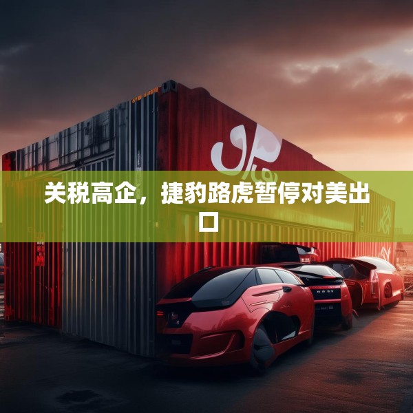 关税高企，捷豹路虎暂停对美出口