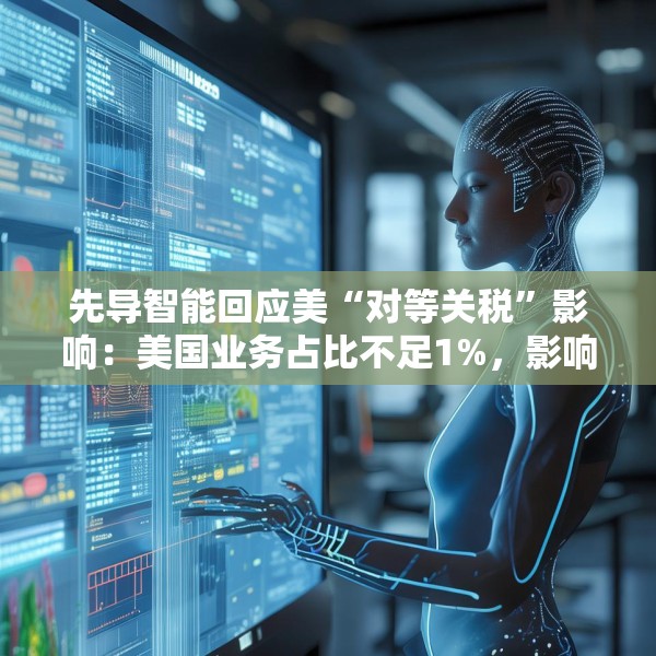 先导智能回应美“对等关税”影响：美国业务占比不足1%，影响有限