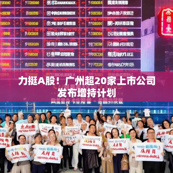 力挺A股！广州超20家上市公司发布增持计划
