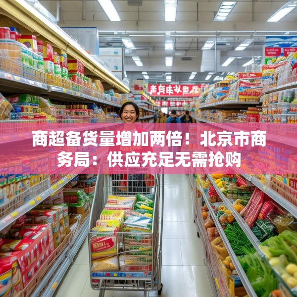商超备货量增加两倍！北京市商务局：供应充足无需抢购