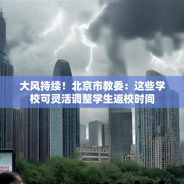 大风持续！北京市教委：这些学校可灵活调整学生返校时间