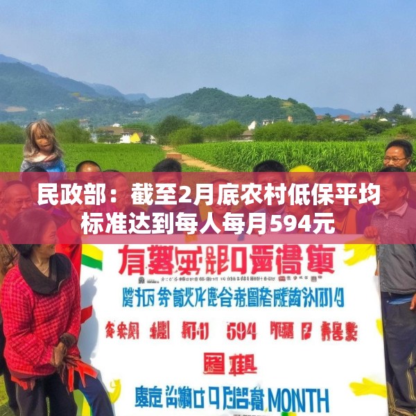 民政部：截至2月底农村低保平均标准达到每人每月594元