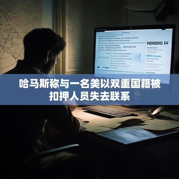 哈马斯称与一名美以双重国籍被扣押人员失去联系