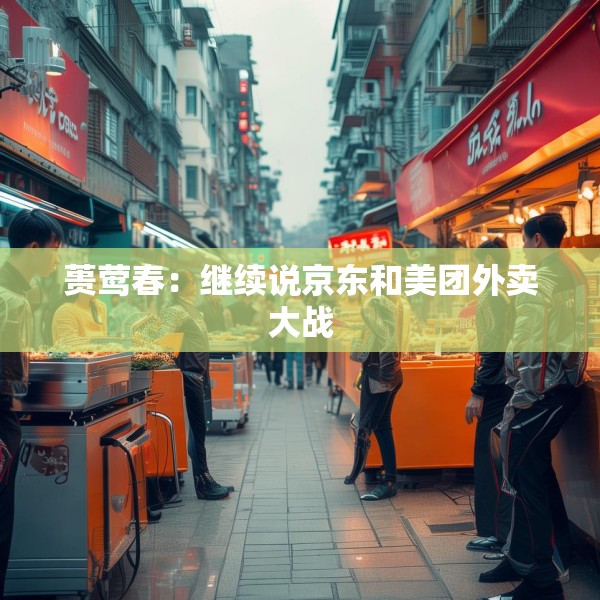 蒉莺春：继续说京东和美团外卖大战