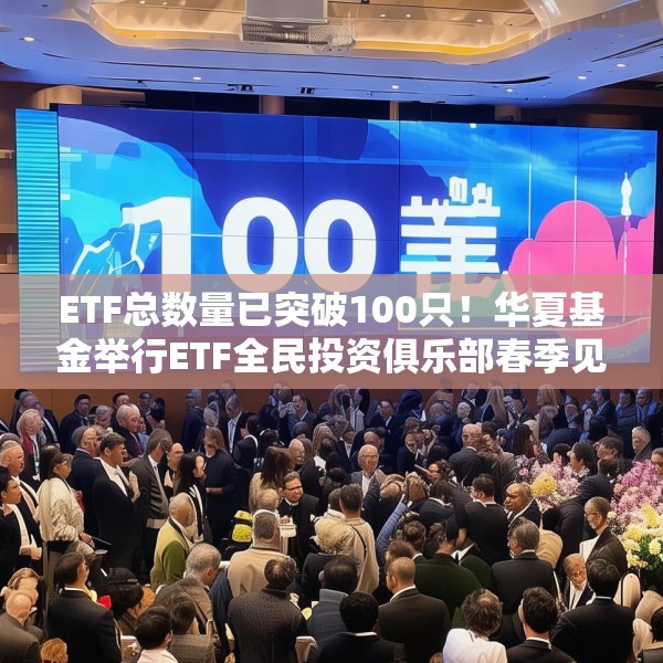 ETF总数量已突破100只！华夏基金举行ETF全民投资俱乐部春季见面会