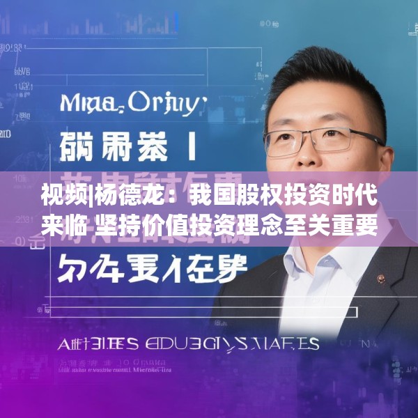 视频|杨德龙：我国股权投资时代来临 坚持价值投资理念至关重要