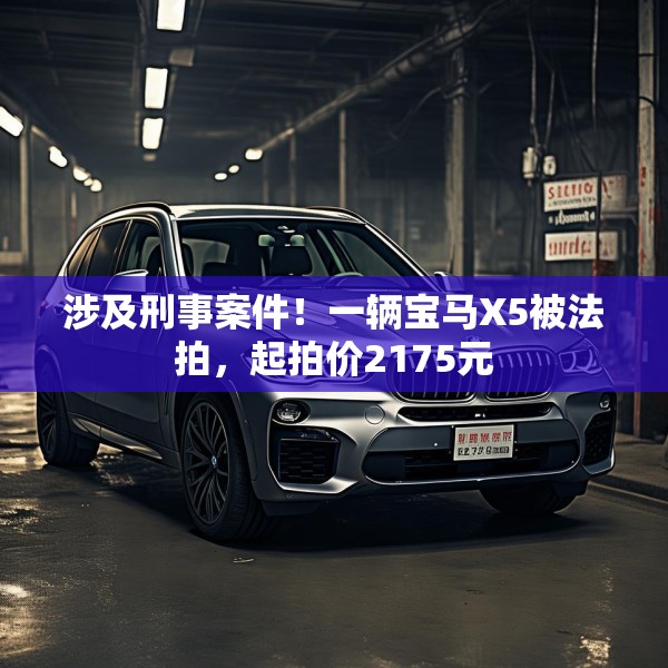 涉及刑事案件！一辆宝马X5被法拍，起拍价2175元