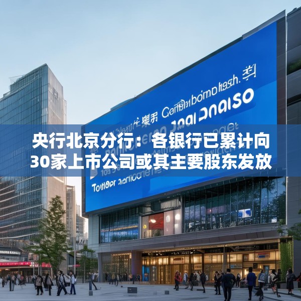 央行北京分行：各银行已累计向30家上市公司或其主要股东发放贷款142亿元