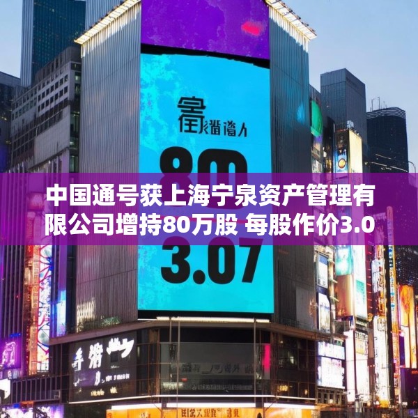 中国通号获上海宁泉资产管理有限公司增持80万股 每股作价3.07港元