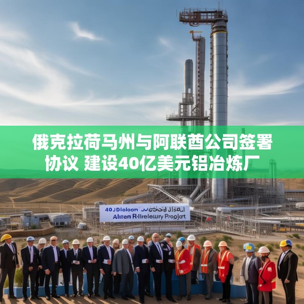 俄克拉荷马州与阿联酋公司签署协议 建设40亿美元铝冶炼厂