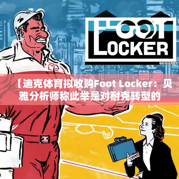 【迪克体育拟收购Foot Locker：贝雅分析师称此举是对耐克转型的重要背书】