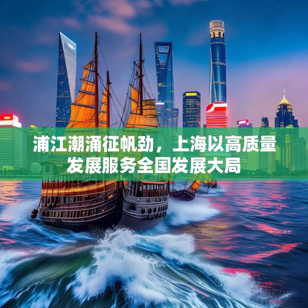 浦江潮涌征帆劲，上海以高质量发展服务全国发展大局