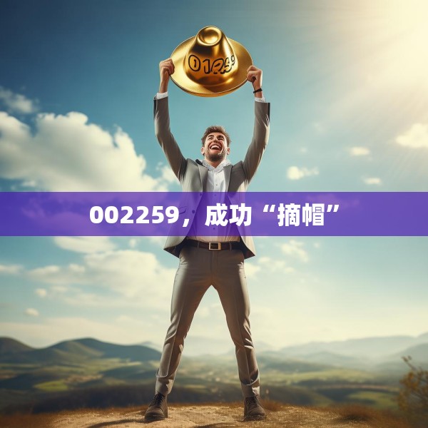 002259，成功“摘帽”