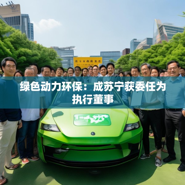 绿色动力环保：成苏宁获委任为执行董事