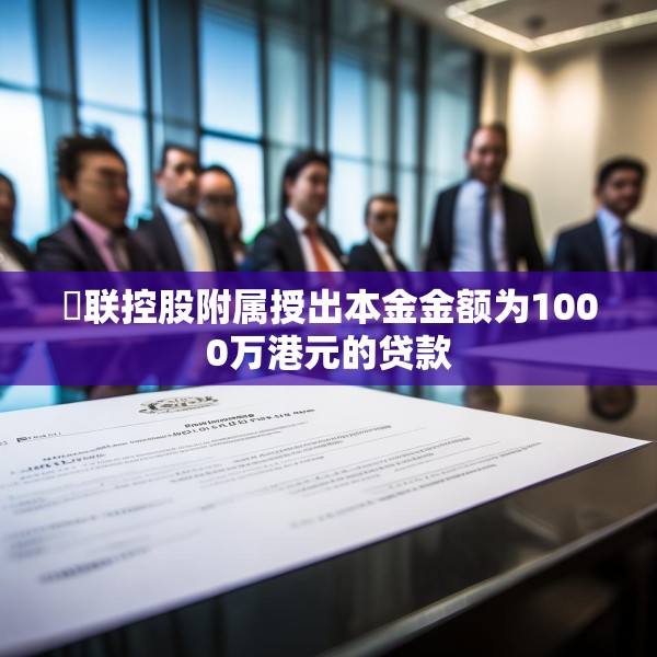 鋑联控股附属授出本金金额为1000万港元的贷款