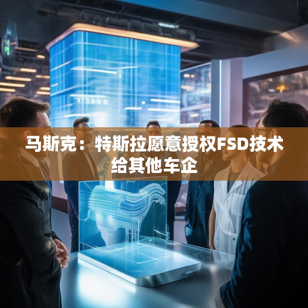 马斯克：特斯拉愿意授权FSD技术给其他车企