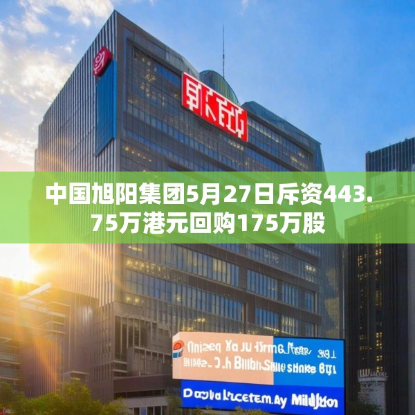 中国旭阳集团5月27日斥资443.75万港元回购175万股