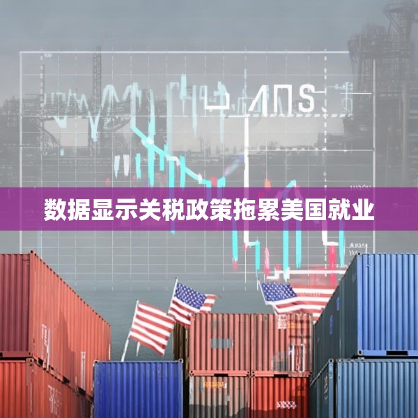 数据显示关税政策拖累美国就业