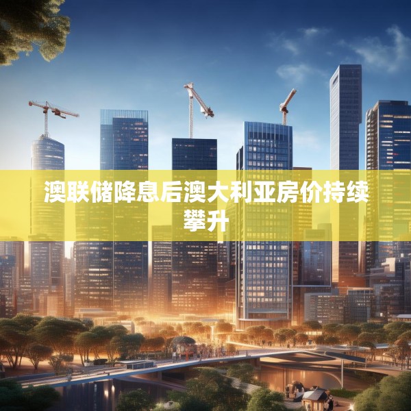 澳联储降息后澳大利亚房价持续攀升