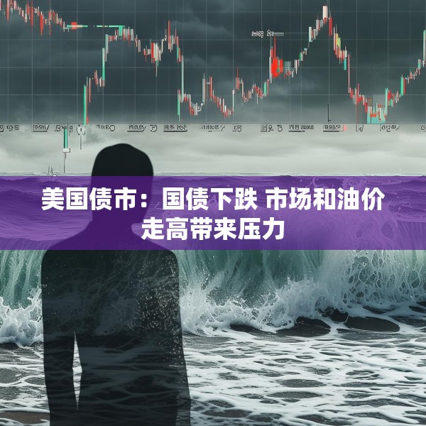 美国债市：国债下跌 市场和油价走高带来压力
