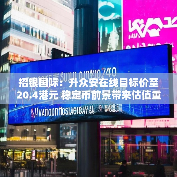 招银国际：升众安在线目标价至20.4港元 稳定币前景带来估值重估空间