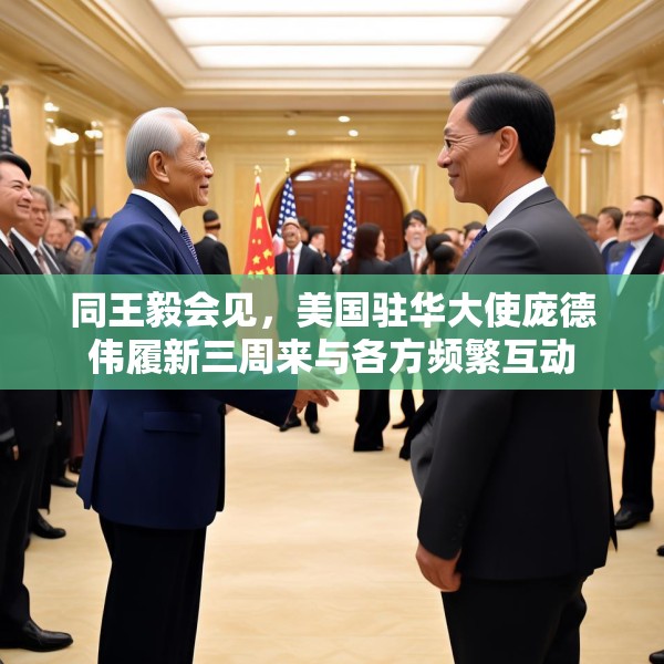 同王毅会见，美国驻华大使庞德伟履新三周来与各方频繁互动
