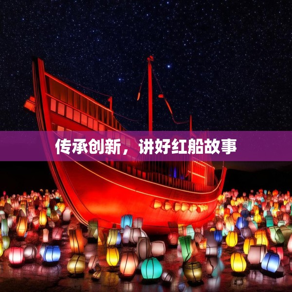 传承创新，讲好红船故事