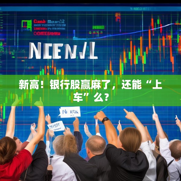 新高！银行股赢麻了，还能“上车”么？
