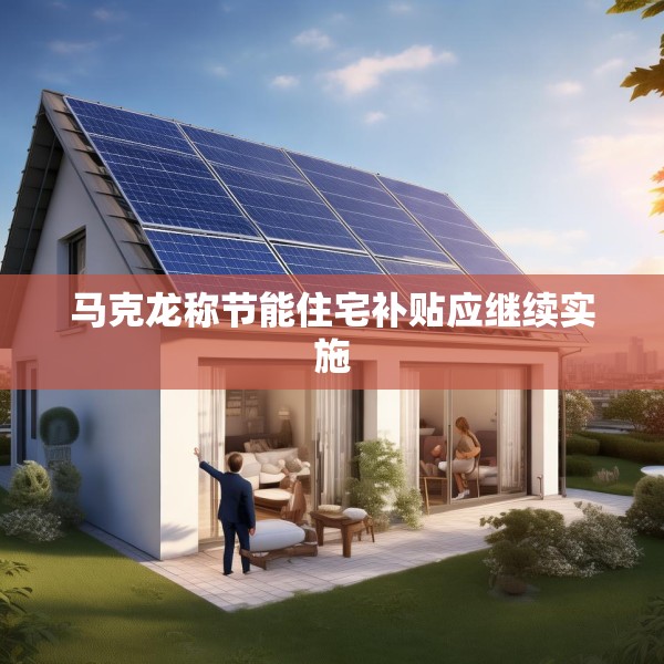 马克龙称节能住宅补贴应继续实施
