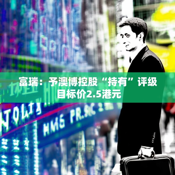 富瑞：予澳博控股“持有”评级 目标价2.5港元