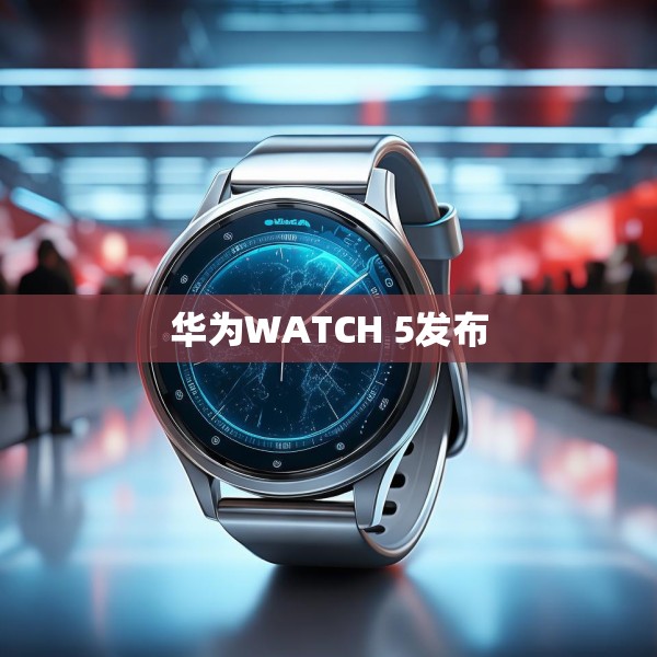 华为WATCH 5发布