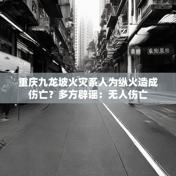 重庆九龙坡火灾系人为纵火造成伤亡？多方辟谣：无人伤亡